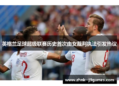 英格兰足球超级联赛历史首次由女裁判执法引发热议